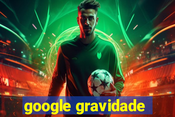 google gravidade